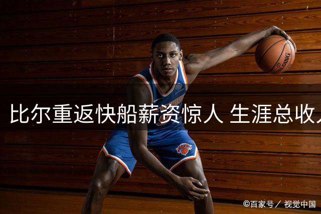 比尔重返快船薪资惊人 生涯总收入远超威少八千万